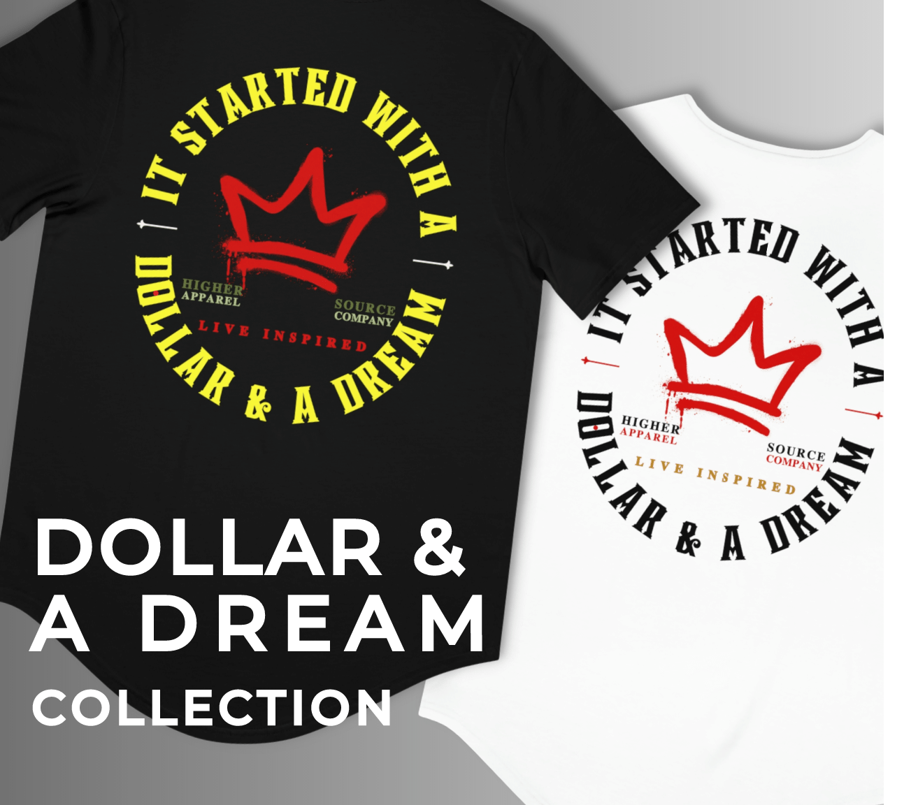 The Dollar & A Dream Men’s Collection represented by two higher source apparel t shirts with”it started with a dollar and a dream” printed on the back in a circular design. There is a large crown in the center of the logo. 