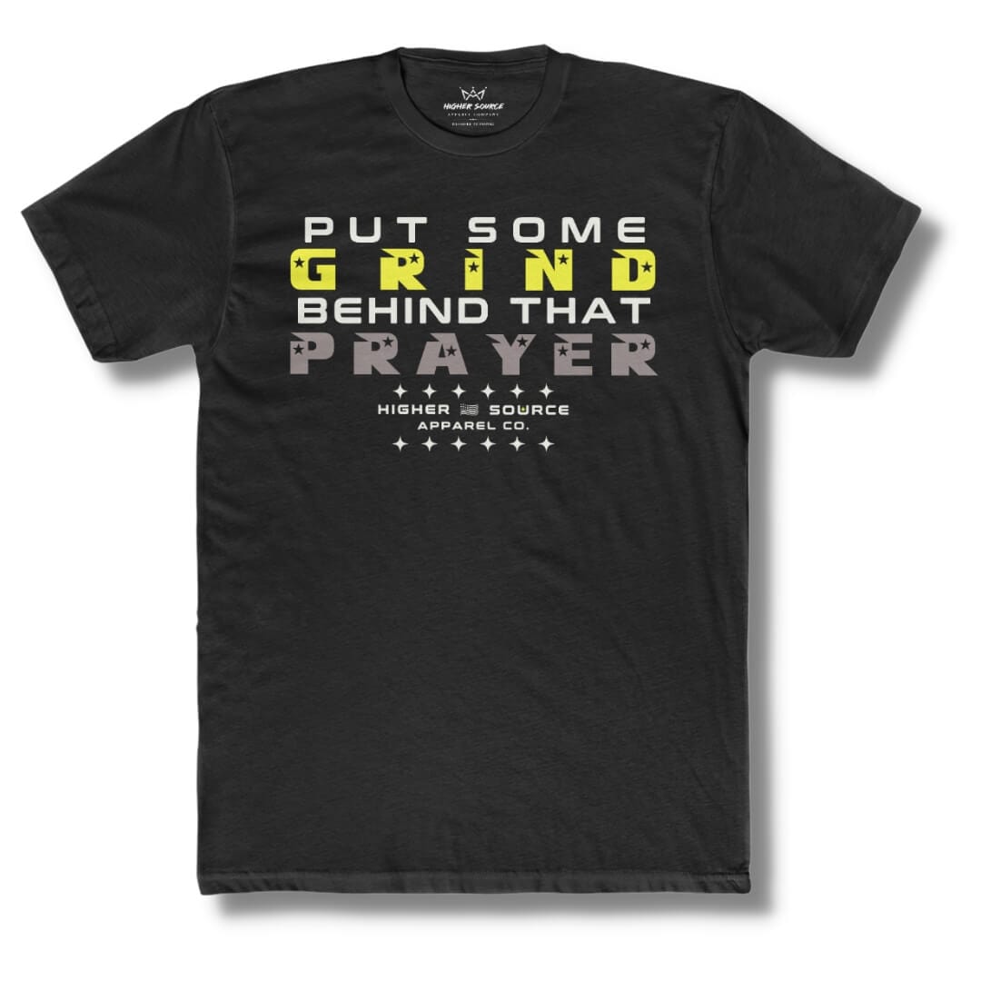 Front side of a black higher source apparel t shirt with “put some grind behind that prayer” in white, maximum yellow, and taupe gray font.