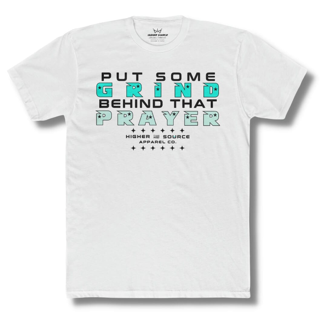 Front side of a white higher source apparel t shirt with “put some grind behind that prayer” in black, bright turquoise, and aero blue.