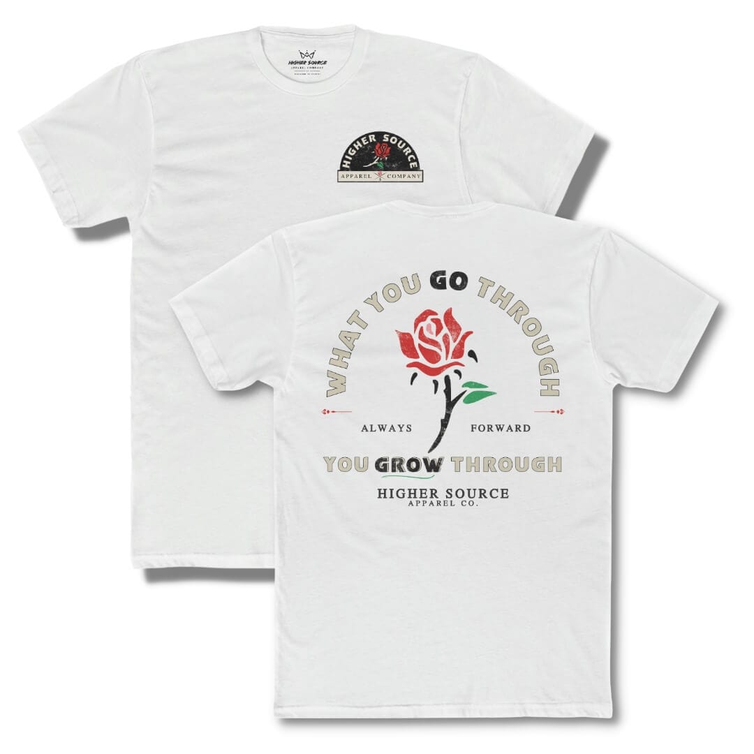 Front and back side of a white higher source apparel t shirt with “what you go through, you grow through in a distressed style with pastel grey and black font. There is a lava red and green rose in the center of the logo.