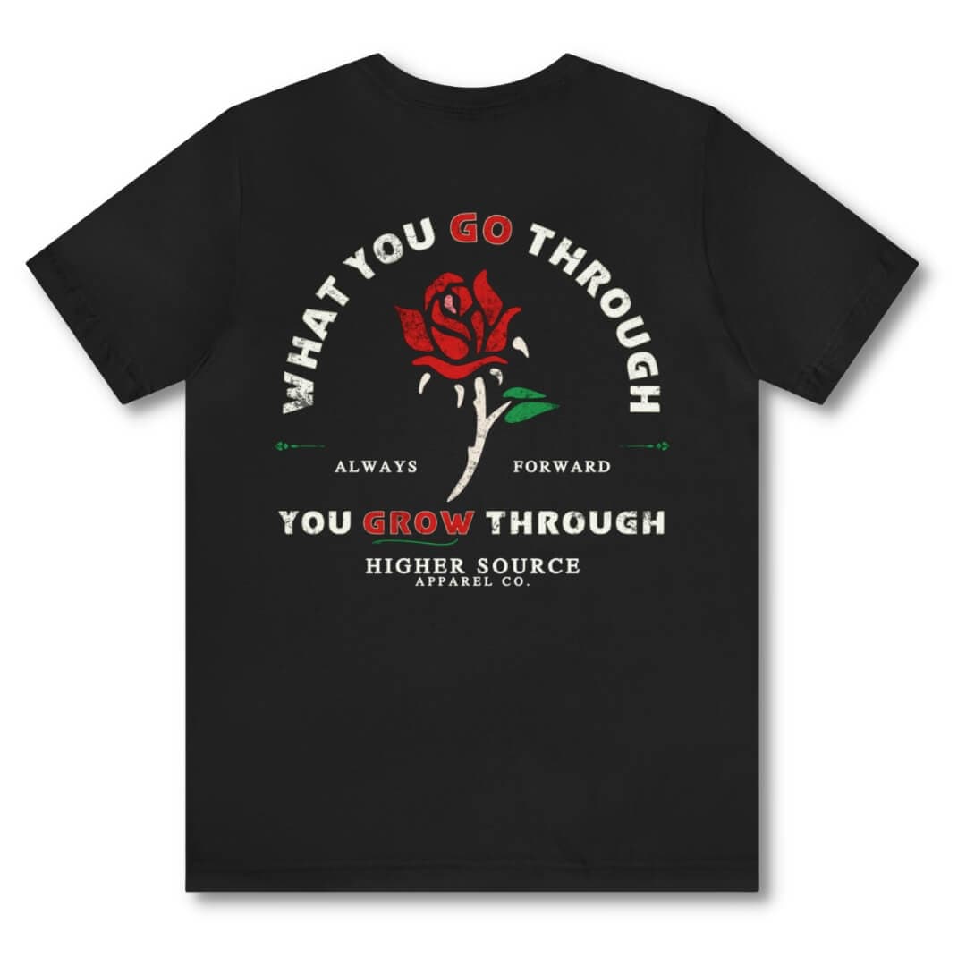 Back side of a women's black higher source apparel t shirt with “what you go through, you grow through in pastel grey and lava red font. There is a lava red and green rose in the center of the logo. 