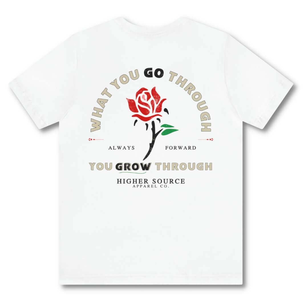 Back side of a women’s white higher source apparel t shirt with “what you go through, you grow through in pastel grey and black font. There is a lava red and green rose in the center of the logo. 